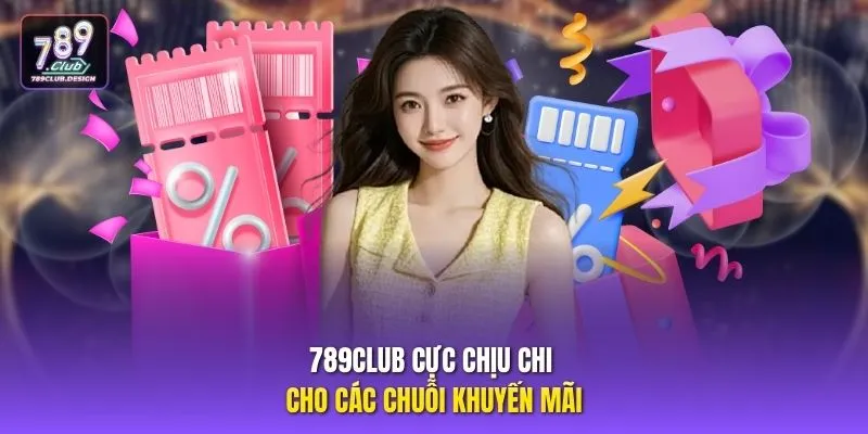 789CLUB cực chịu chi cho các chuỗi khuyến mãi