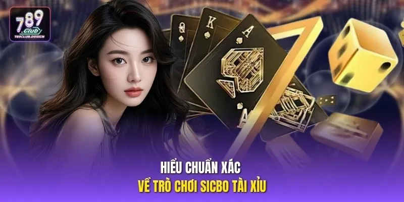 Hiểu chuẩn xác về trò chơi Sicbo Tài Xỉu