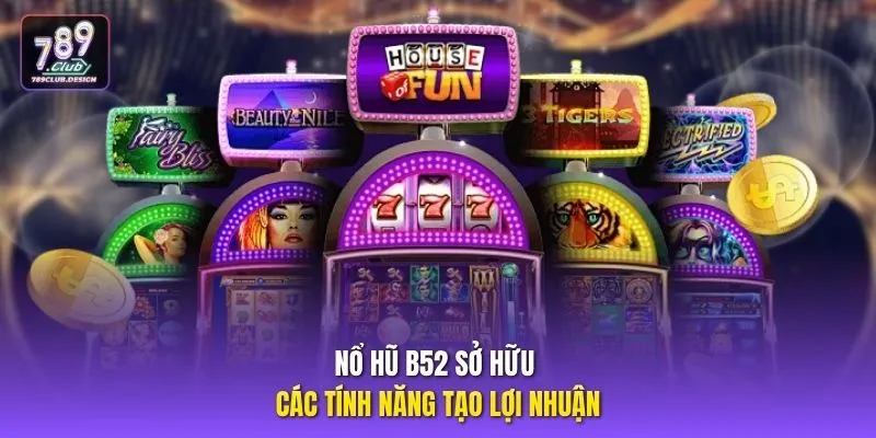Nổ hũ B52 sở hữu các tính năng tạo lợi nhuận