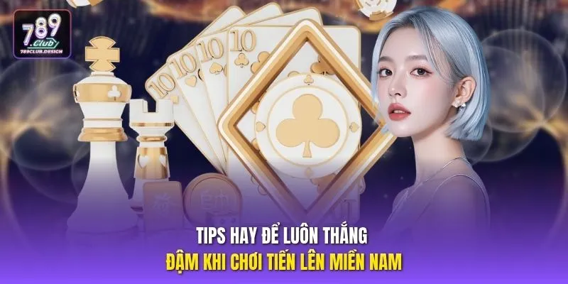 Tips hay để luôn thắng đậm khi chơi tiến lên miền Nam